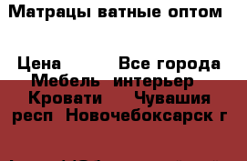 Матрацы ватные оптом. › Цена ­ 265 - Все города Мебель, интерьер » Кровати   . Чувашия респ.,Новочебоксарск г.